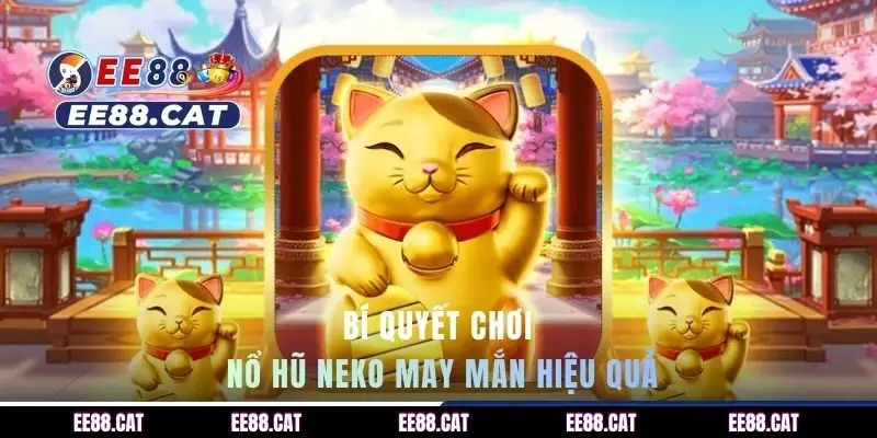 Bí quyết giúp quá trình chơi nổ hũ Neko May Mắn hiệu quả