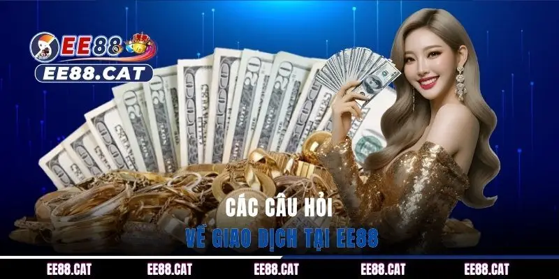 Các câu hỏi về giao dịch tại EE88