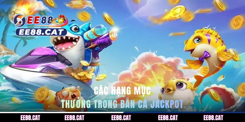 Các hạng mục thưởng trong bắn cá Jackpot