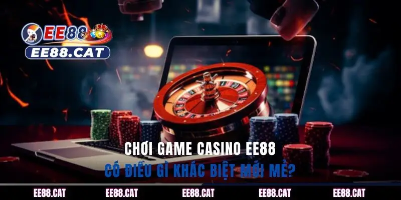 Chơi game casino EE88 có điều gì khác biệt mới mẻ?