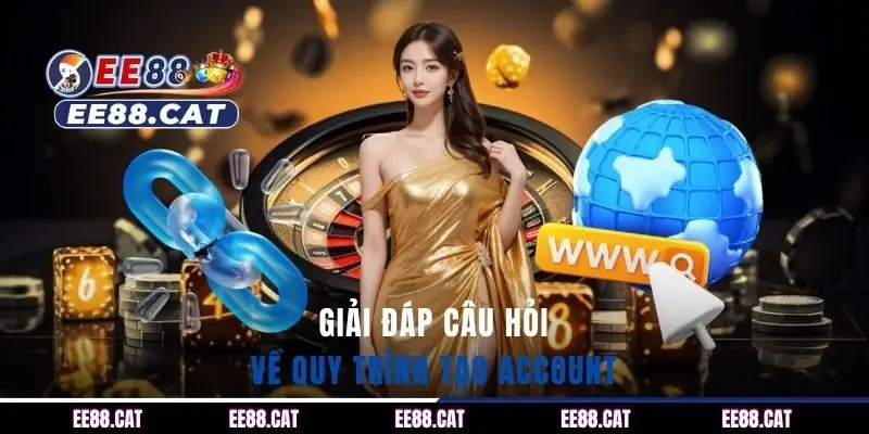 Giải đáp câu hỏi về quy trình tạo account