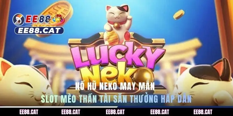 Nổ hũ Neko May Mắn - Slot mèo thần tài săn thưởng hấp dẫn