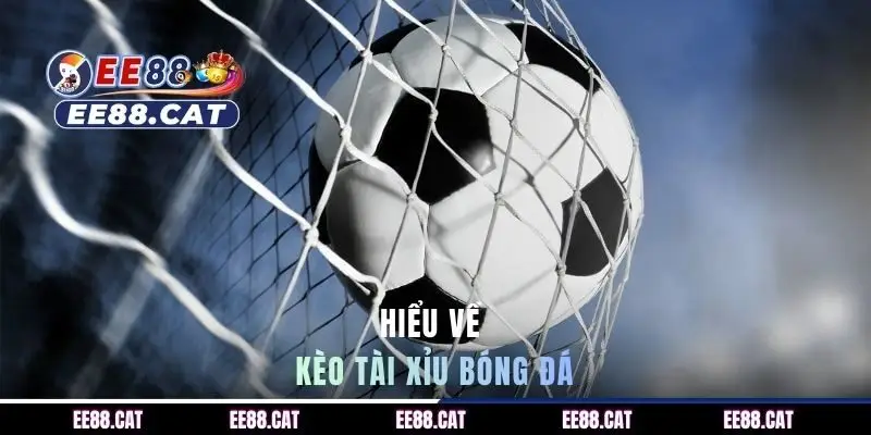 Hiểu về kèo tài xỉu bóng đá