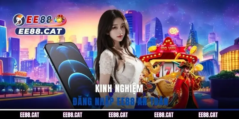 Kinh nghiệm đăng nhập EE88 an toàn