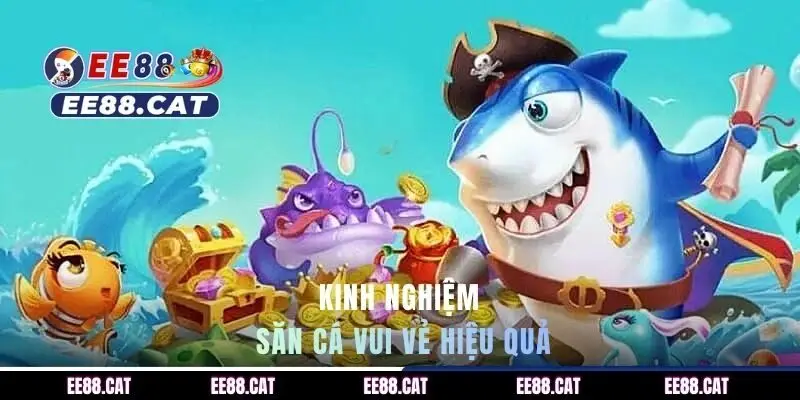 Kinh nghiệm săn cá vui vẻ hiệu quả