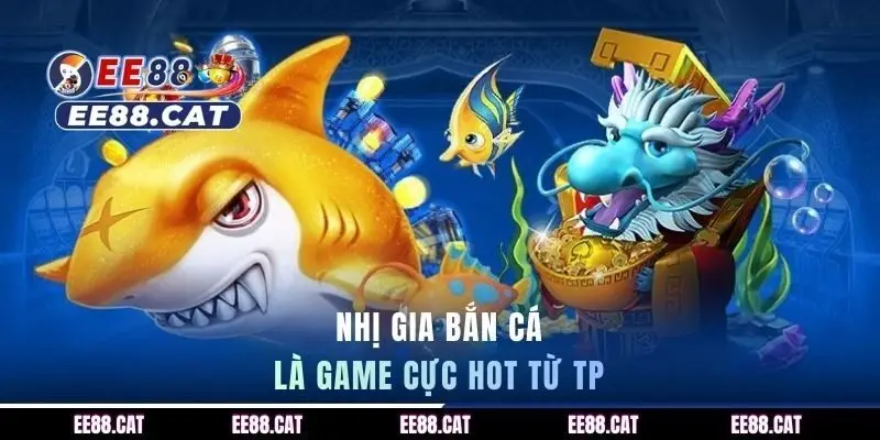 Nhị Gia Bắn Cá là game cực hot từ TP