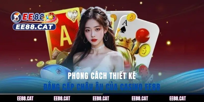 Phong cách thiết kế đẳng cấp châu Âu của casino EE88