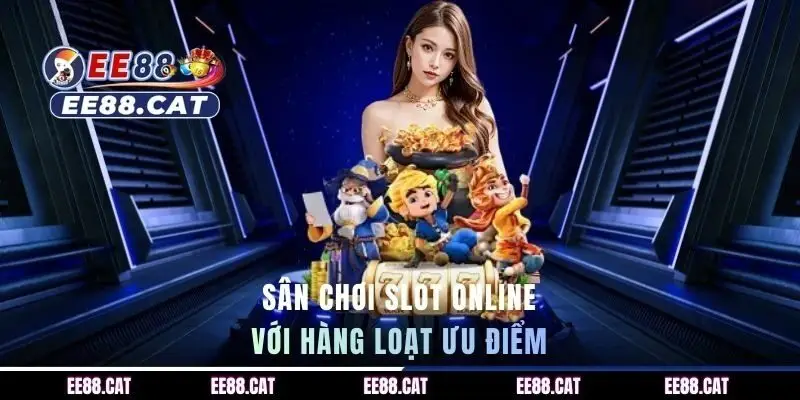 Sân chơi slot online với hàng loạt ưu điểm