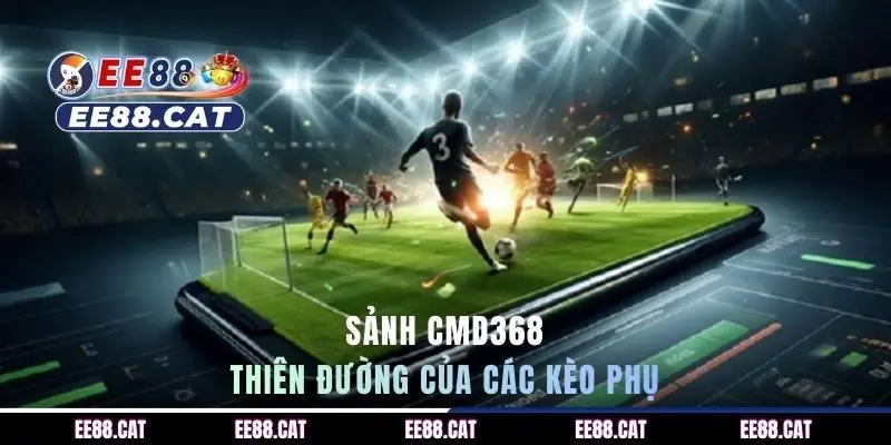 Sảnh CMD368 - thiên đường của các kèo phụ