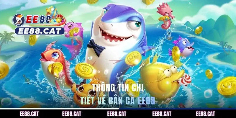 Thông tin chi tiết về bắn cá EE88