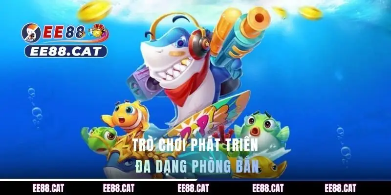 Trò chơi phát triển đa dạng phòng bắn